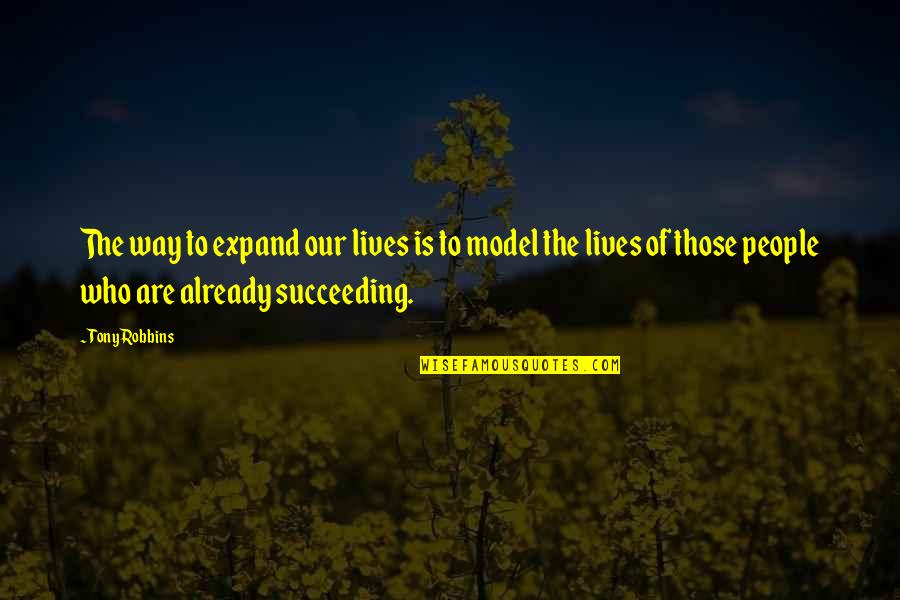 Succeeding Quotes By Tony Robbins: The way to expand our lives is to