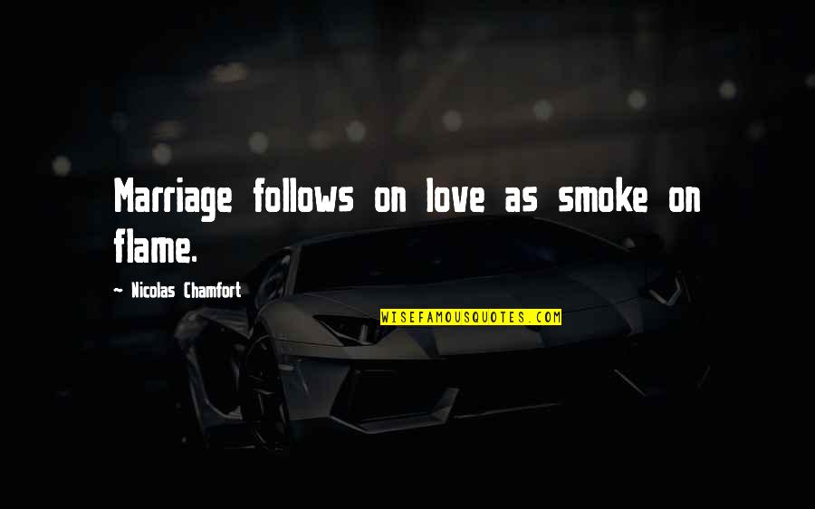 Succeeding Tumblr Quotes By Nicolas Chamfort: Marriage follows on love as smoke on flame.