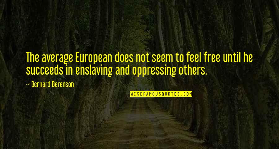 Succeeds Quotes By Bernard Berenson: The average European does not seem to feel Succeeds Quotes By Bernard Berenson: The average European does not seem to feel