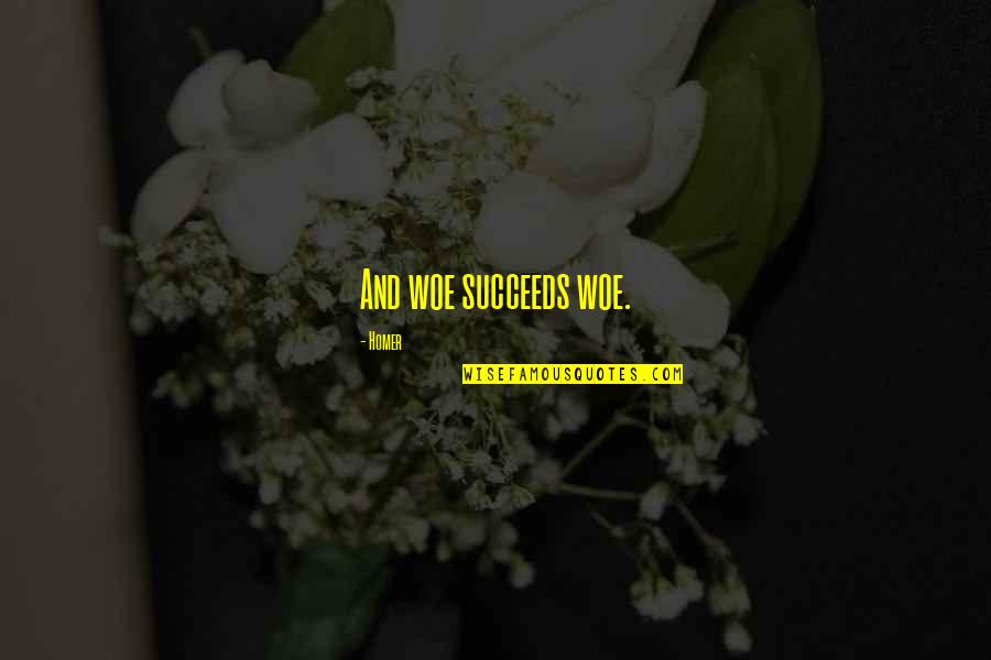 Succeeds Quotes By Homer: And woe succeeds woe. Succeeds Quotes By Homer: And woe succeeds woe.