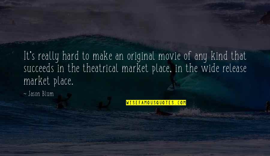 Succeeds Quotes By Jason Blum: It's really hard to make an original movie Succeeds Quotes By Jason Blum: It's really hard to make an original movie