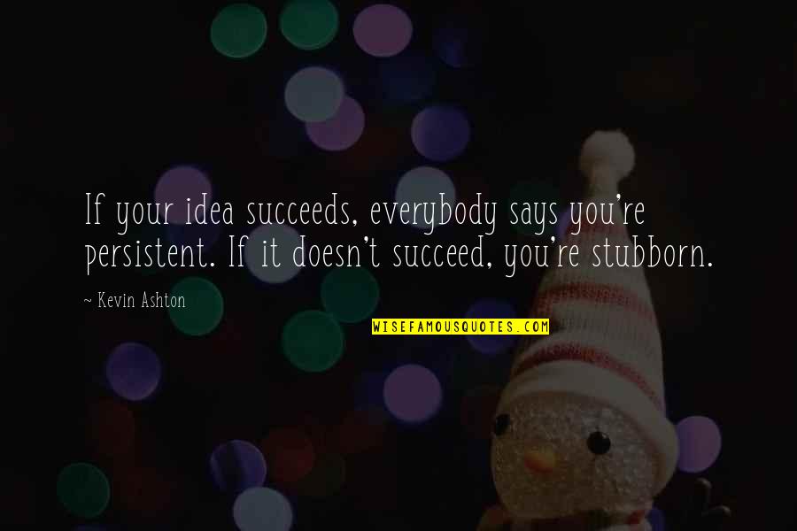 Succeeds Quotes By Kevin Ashton: If your idea succeeds, everybody says you're persistent. Succeeds Quotes By Kevin Ashton: If your idea succeeds, everybody says you're persistent.