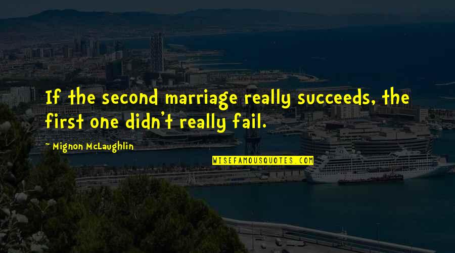 Succeeds Quotes By Mignon McLaughlin: If the second marriage really succeeds, the first Succeeds Quotes By Mignon McLaughlin: If the second marriage really succeeds, the first
