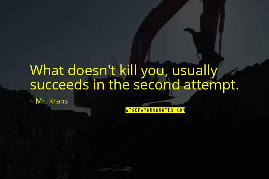 Succeeds Quotes By Mr. Krabs: What doesn't kill you, usually succeeds in the