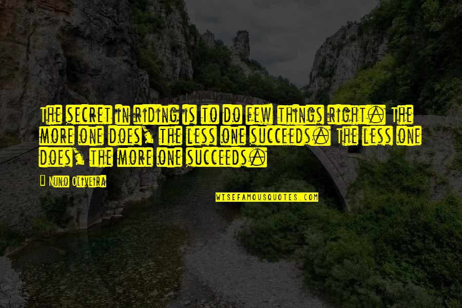 Succeeds Quotes By Nuno Oliveira: The secret in riding is to do few Succeeds Quotes By Nuno Oliveira: The secret in riding is to do few