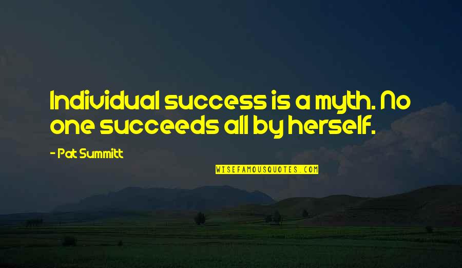 Succeeds Quotes By Pat Summitt: Individual success is a myth. No one succeeds