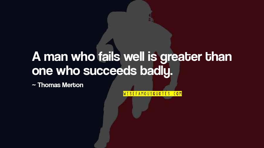 Succeeds Quotes By Thomas Merton: A man who fails well is greater than Succeeds Quotes By Thomas Merton: A man who fails well is greater than