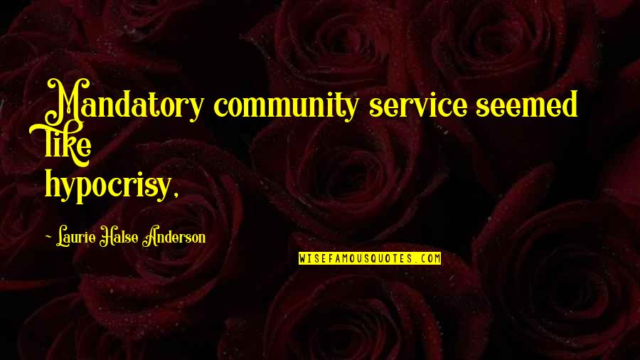 Succees Quotes By Laurie Halse Anderson: Mandatory community service seemed like hypocrisy,