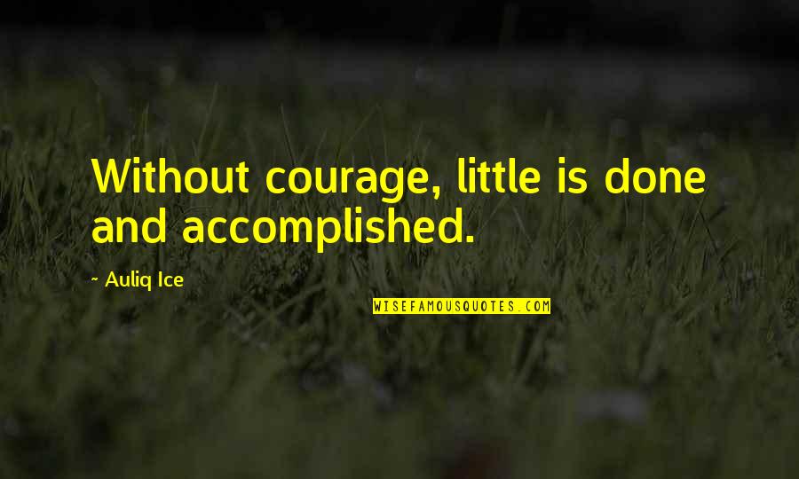 Succes Quotes By Auliq Ice: Without courage, little is done and accomplished.