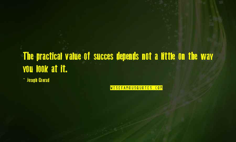 Succes Quotes By Joseph Conrad: The practical value of succes depends not a