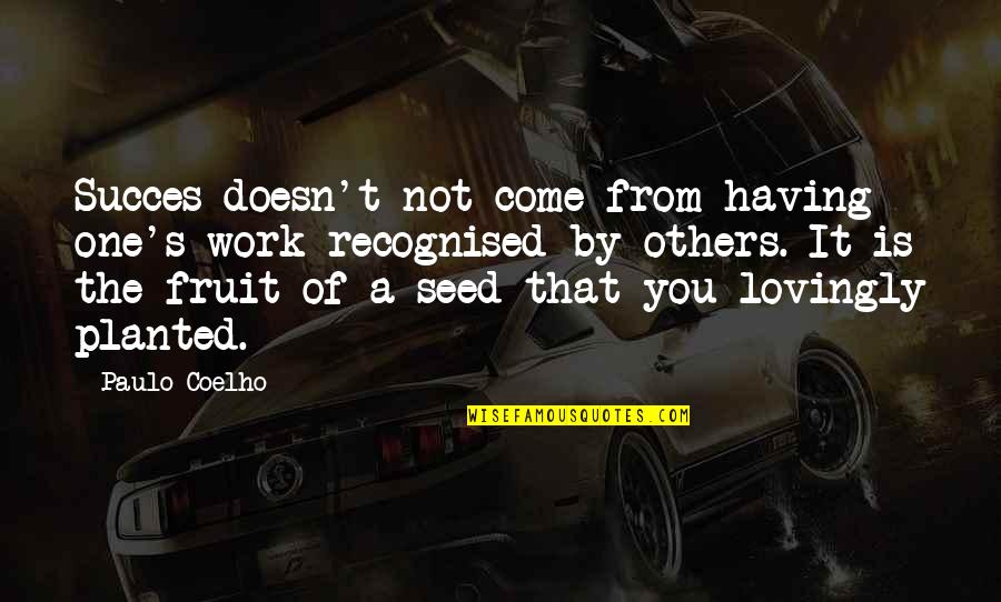 Succes Quotes By Paulo Coelho: Succes doesn't not come from having one's work