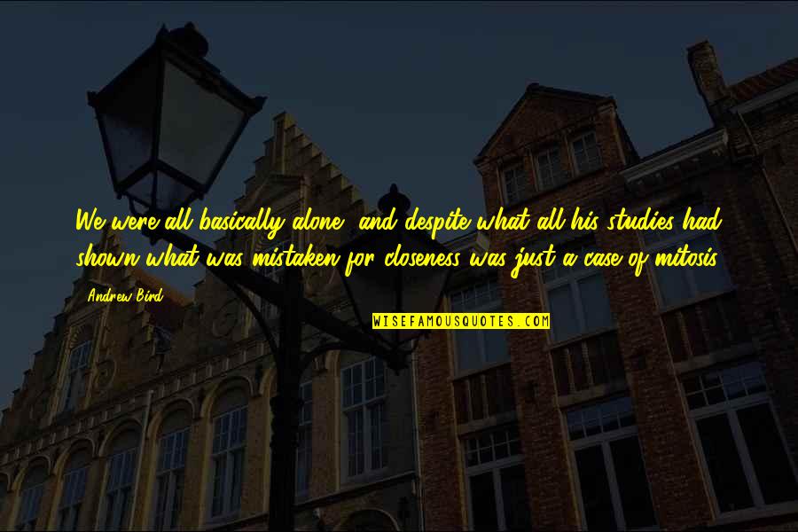 Succesion Quotes By Andrew Bird: We were all basically alone, and despite what Succesion Quotes By Andrew Bird: We were all basically alone, and despite what