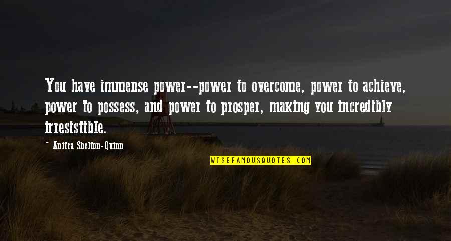 Success Achieve Quotes By Anitra Shelton-Quinn: You have immense power--power to overcome, power to Success Achieve Quotes By Anitra Shelton-Quinn: You have immense power--power to overcome, power to