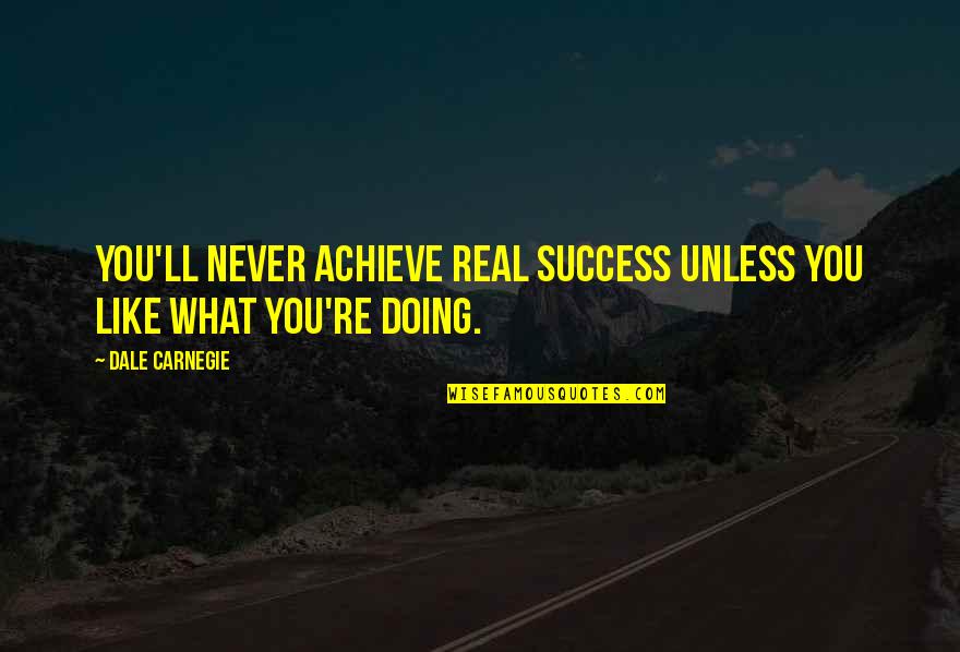 Success Achieve Quotes By Dale Carnegie: You'll never achieve real success unless you like