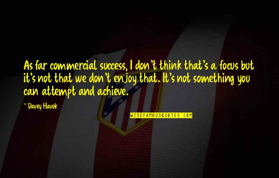 Success Achieve Quotes By Davey Havok: As far commercial success, I don't think that's Success Achieve Quotes By Davey Havok: As far commercial success, I don't think that's