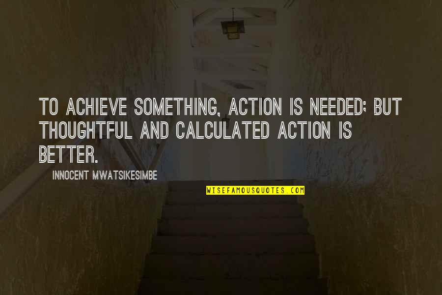 Success Achieve Quotes By Innocent Mwatsikesimbe: To achieve something, action is needed; but thoughtful Success Achieve Quotes By Innocent Mwatsikesimbe: To achieve something, action is needed; but thoughtful