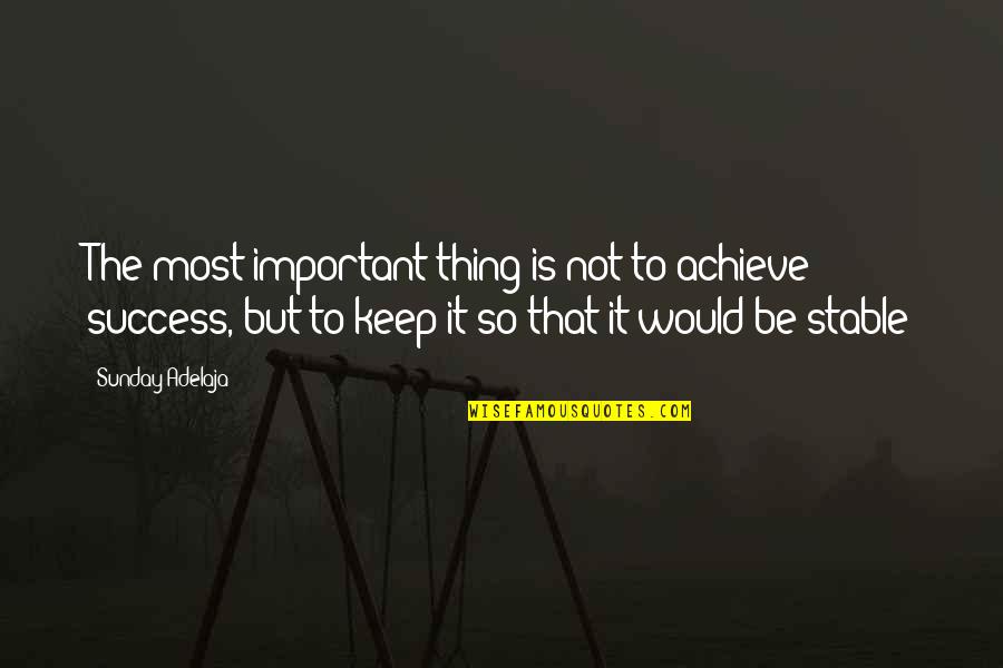 Success Achieve Quotes By Sunday Adelaja: The most important thing is not to achieve Success Achieve Quotes By Sunday Adelaja: The most important thing is not to achieve