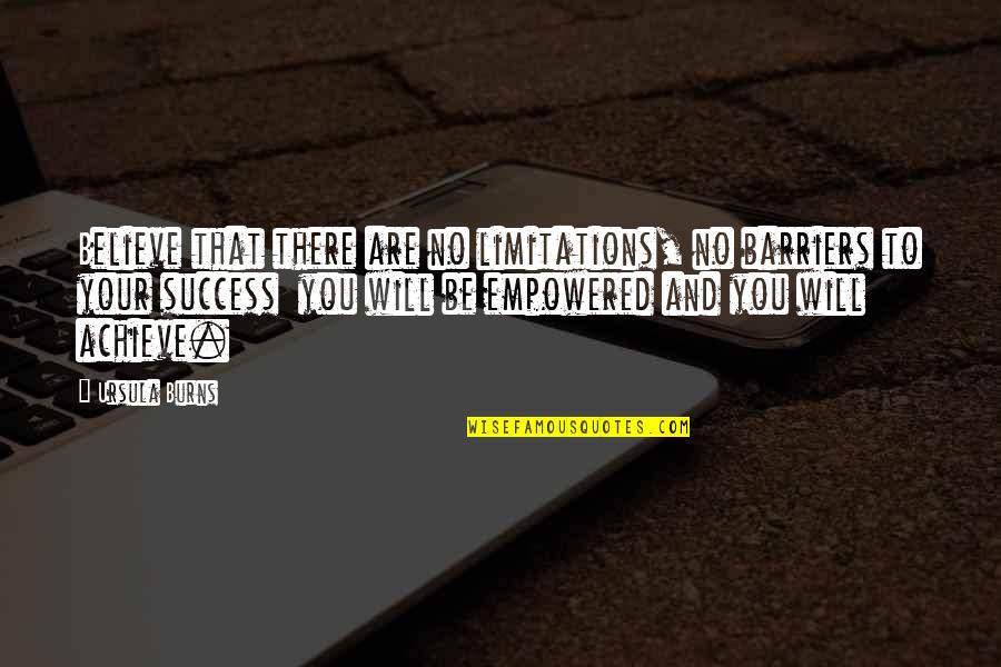 Success Achieve Quotes By Ursula Burns: Believe that there are no limitations, no barriers Success Achieve Quotes By Ursula Burns: Believe that there are no limitations, no barriers