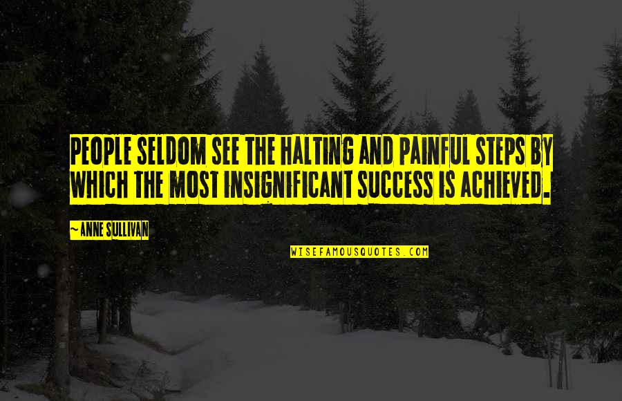 Success Achieved Quotes By Anne Sullivan: People seldom see the halting and painful steps