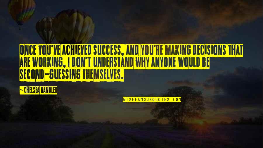 Success Achieved Quotes By Chelsea Handler: Once you've achieved success, and you're making decisions Success Achieved Quotes By Chelsea Handler: Once you've achieved success, and you're making decisions
