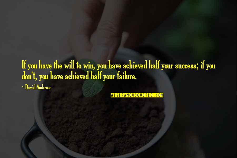 Success Achieved Quotes By David Ambrose: If you have the will to win, you