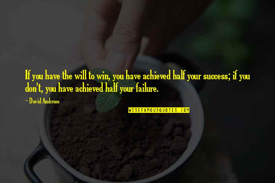 Success Achieved Quotes By David Ambrose: If you have the will to win, you Success Achieved Quotes By David Ambrose: If you have the will to win, you