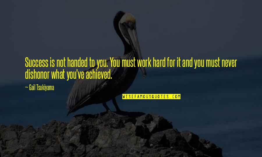 Success Achieved Quotes By Gail Tsukiyama: Success is not handed to you. You must