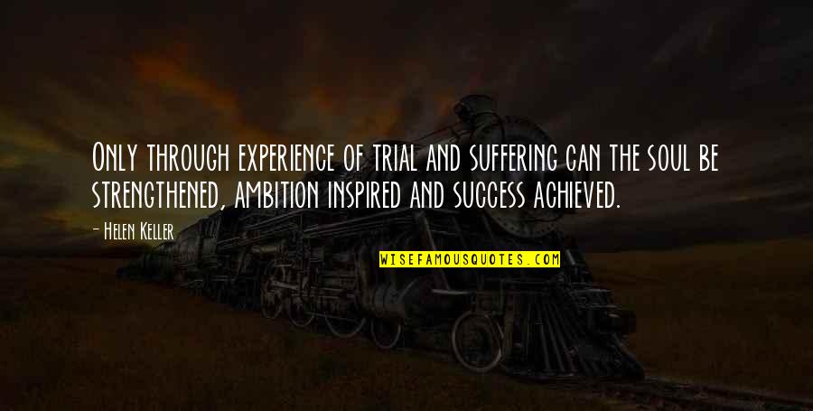 Success Achieved Quotes By Helen Keller: Only through experience of trial and suffering can