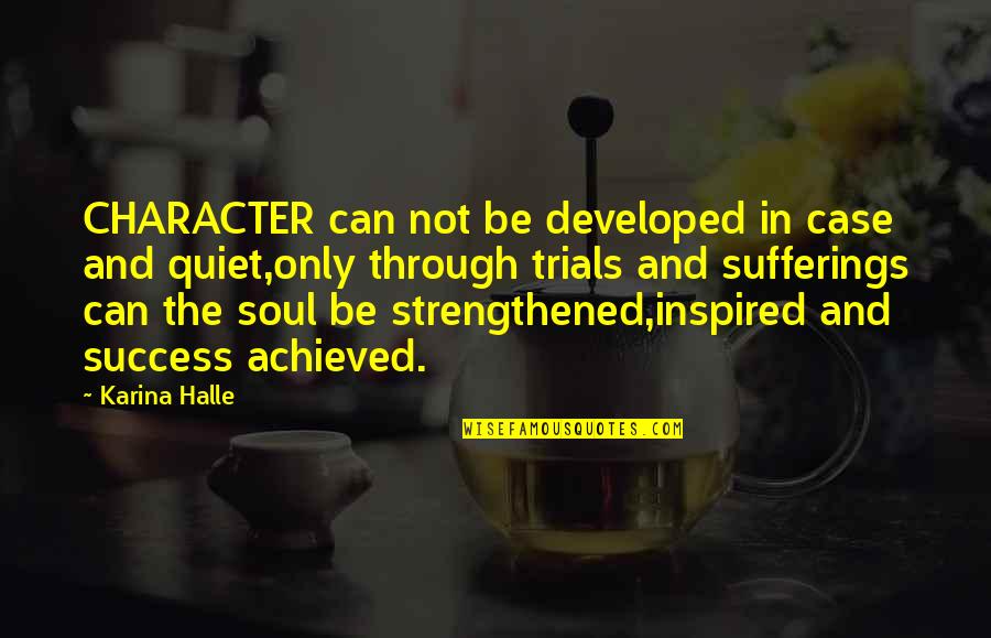 Success Achieved Quotes By Karina Halle: CHARACTER can not be developed in case and