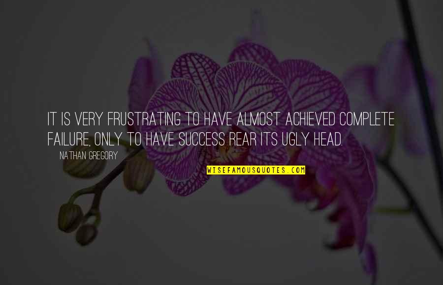 Success Achieved Quotes By Nathan Gregory: It is very frustrating to have almost achieved