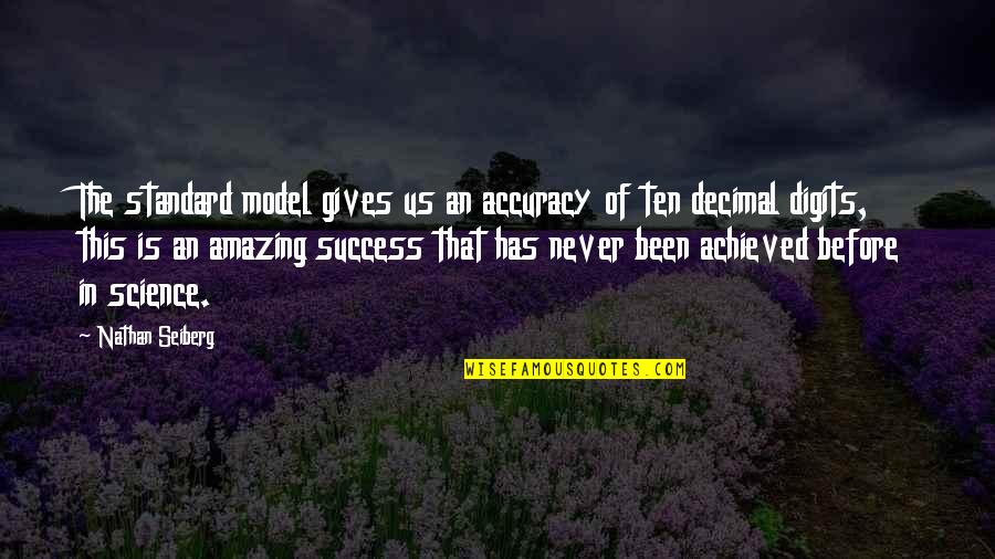Success Achieved Quotes By Nathan Seiberg: The standard model gives us an accuracy of Success Achieved Quotes By Nathan Seiberg: The standard model gives us an accuracy of
