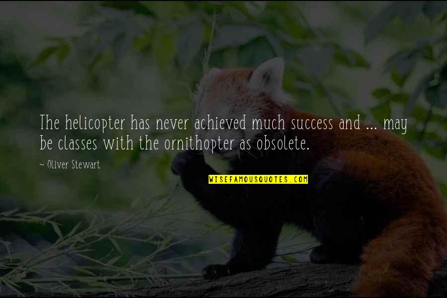 Success Achieved Quotes By Oliver Stewart: The helicopter has never achieved much success and