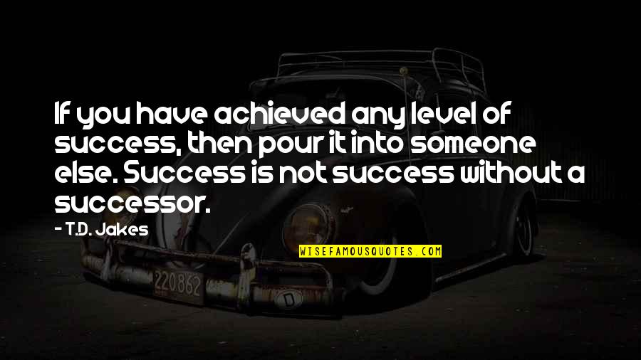 Success Achieved Quotes By T.D. Jakes: If you have achieved any level of success,