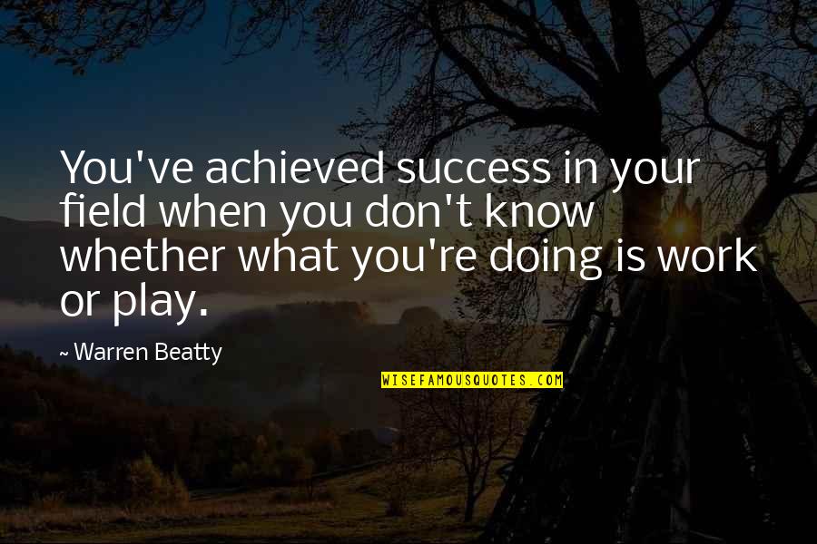 Success Achieved Quotes By Warren Beatty: You've achieved success in your field when you