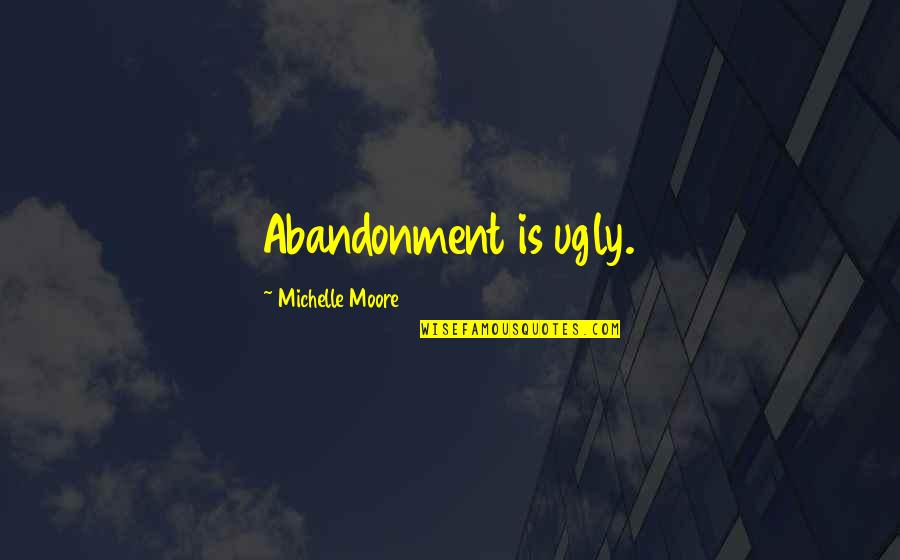 Success After College Quotes By Michelle Moore: Abandonment is ugly.