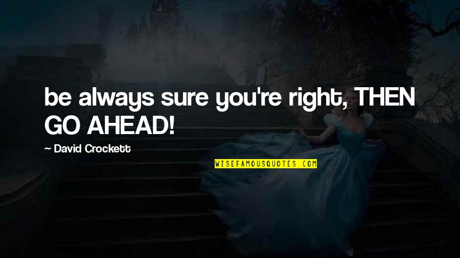 Success After High School Quotes By David Crockett: be always sure you're right, THEN GO AHEAD!