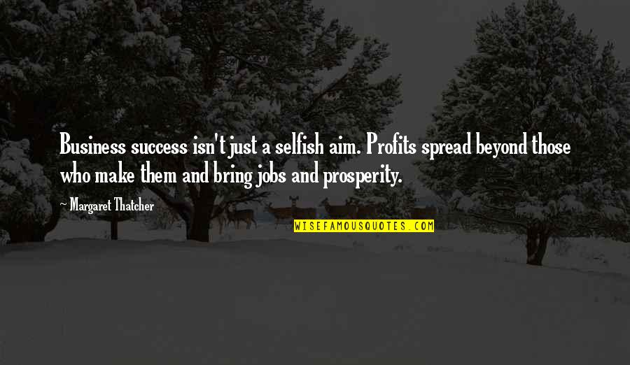 Success Aim Quotes By Margaret Thatcher: Business success isn't just a selfish aim. Profits