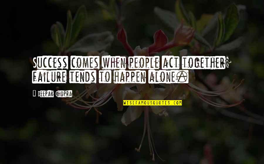 Success Alone Quotes By Deepak Chopra: Success comes when people act together; failure tends
