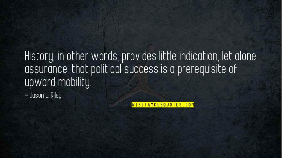 Success Alone Quotes By Jason L. Riley: History, in other words, provides little indication, let Success Alone Quotes By Jason L. Riley: History, in other words, provides little indication, let