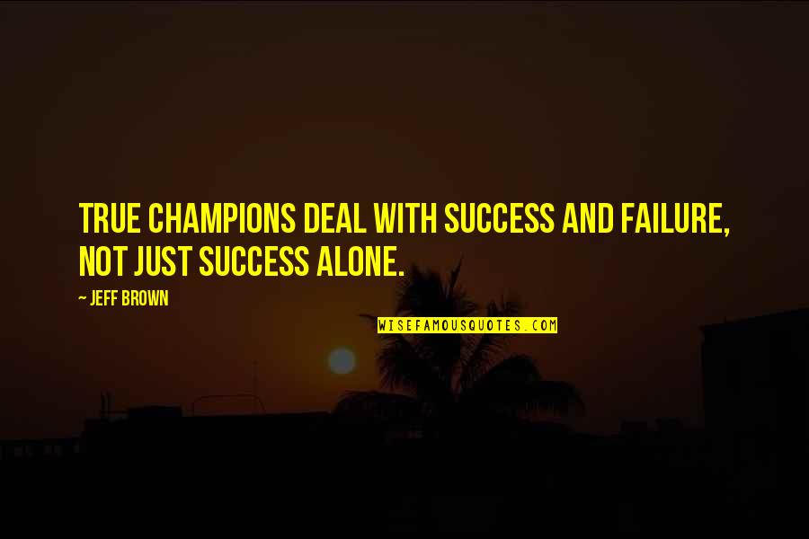 Success Alone Quotes By Jeff Brown: True champions deal with success and failure, not