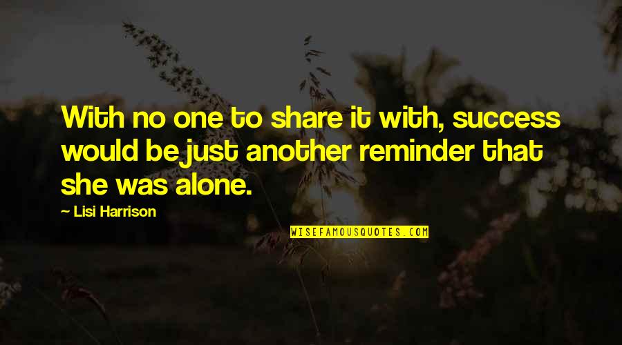 Success Alone Quotes By Lisi Harrison: With no one to share it with, success Success Alone Quotes By Lisi Harrison: With no one to share it with, success