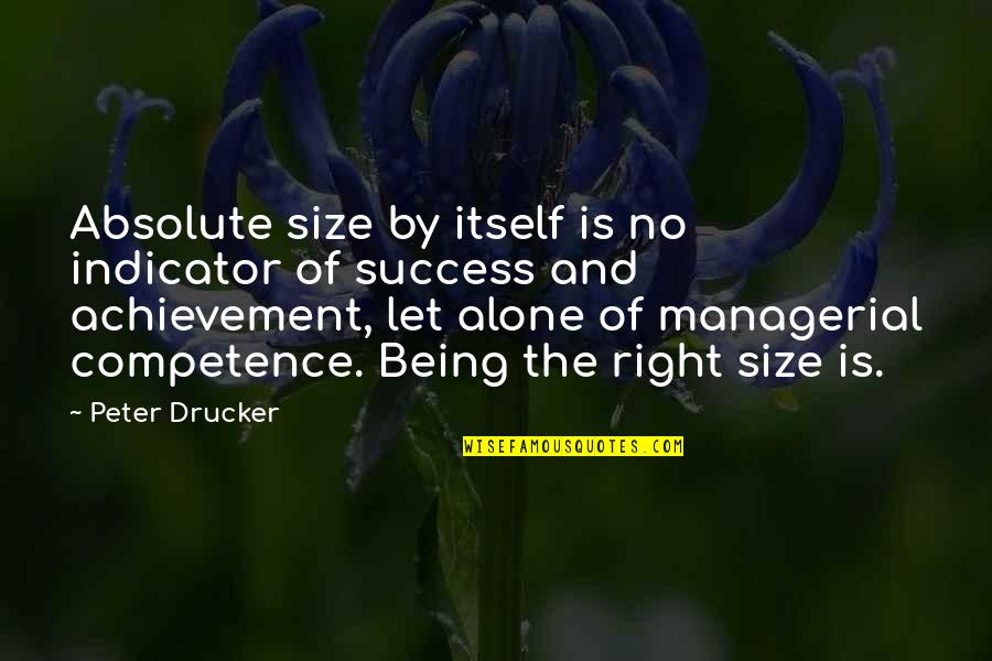 Success Alone Quotes By Peter Drucker: Absolute size by itself is no indicator of Success Alone Quotes By Peter Drucker: Absolute size by itself is no indicator of