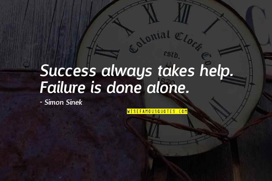 Success Alone Quotes By Simon Sinek: Success always takes help. Failure is done alone. Success Alone Quotes By Simon Sinek: Success always takes help. Failure is done alone.