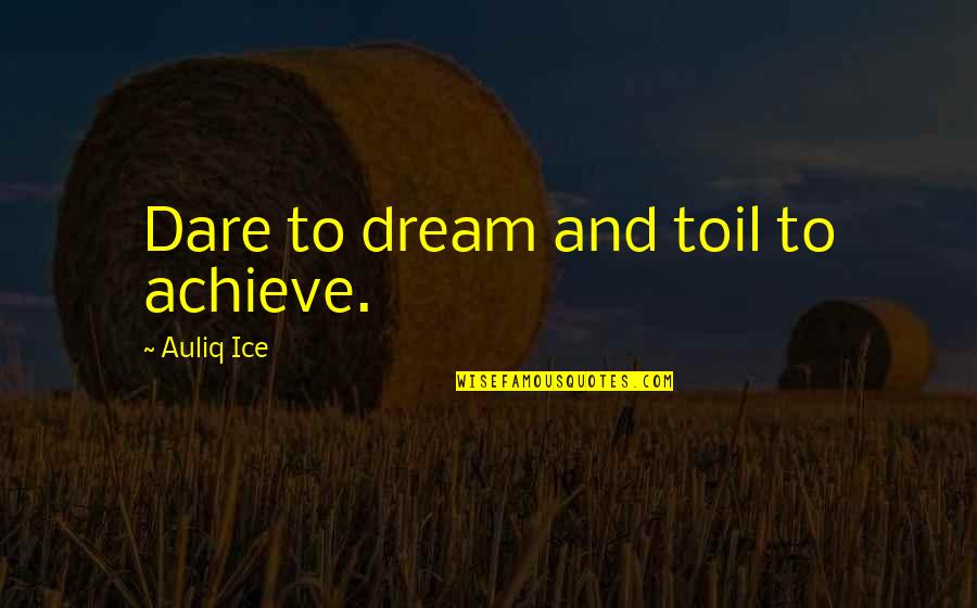 Success And Achieve Quotes By Auliq Ice: Dare to dream and toil to achieve.
