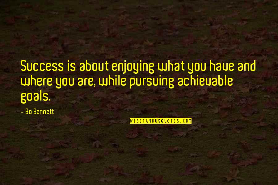Success And Achieve Quotes By Bo Bennett: Success is about enjoying what you have and