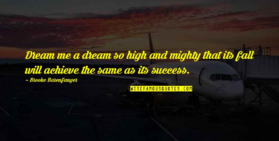 Success And Achieve Quotes By Brooke Barenfanger: Dream me a dream so high and mighty