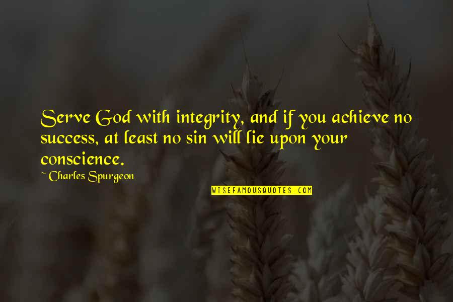 Success And Achieve Quotes By Charles Spurgeon: Serve God with integrity, and if you achieve