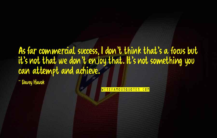 Success And Achieve Quotes By Davey Havok: As far commercial success, I don't think that's