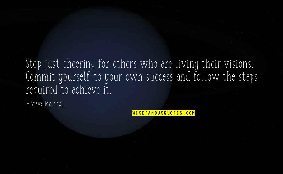 Success And Achieve Quotes By Steve Maraboli: Stop just cheering for others who are living