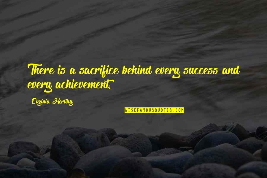 Success And Achievement Quotes By Euginia Herlihy: There is a sacrifice behind every success and Success And Achievement Quotes By Euginia Herlihy: There is a sacrifice behind every success and